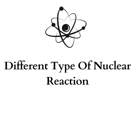 Different Type Of Nuclear Reaction